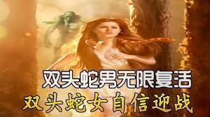 双头蛇女：双头蛇男无限复活，双头蛇女自信迎战！封面图